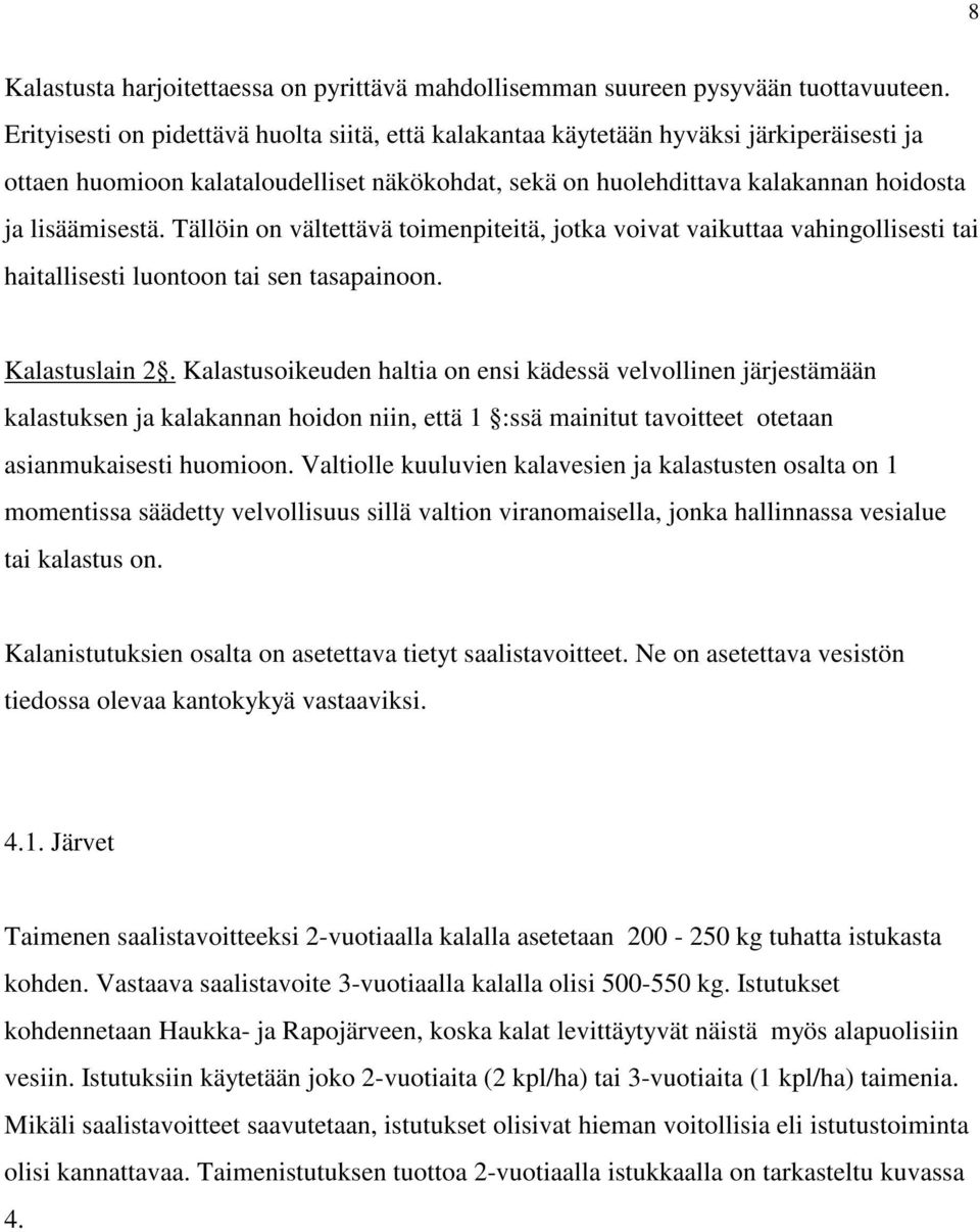 Tällöin on vältettävä toimenpiteitä, jotka voivat vaikuttaa vahingollisesti tai haitallisesti luontoon tai sen tasapainoon. Kalastuslain 2.