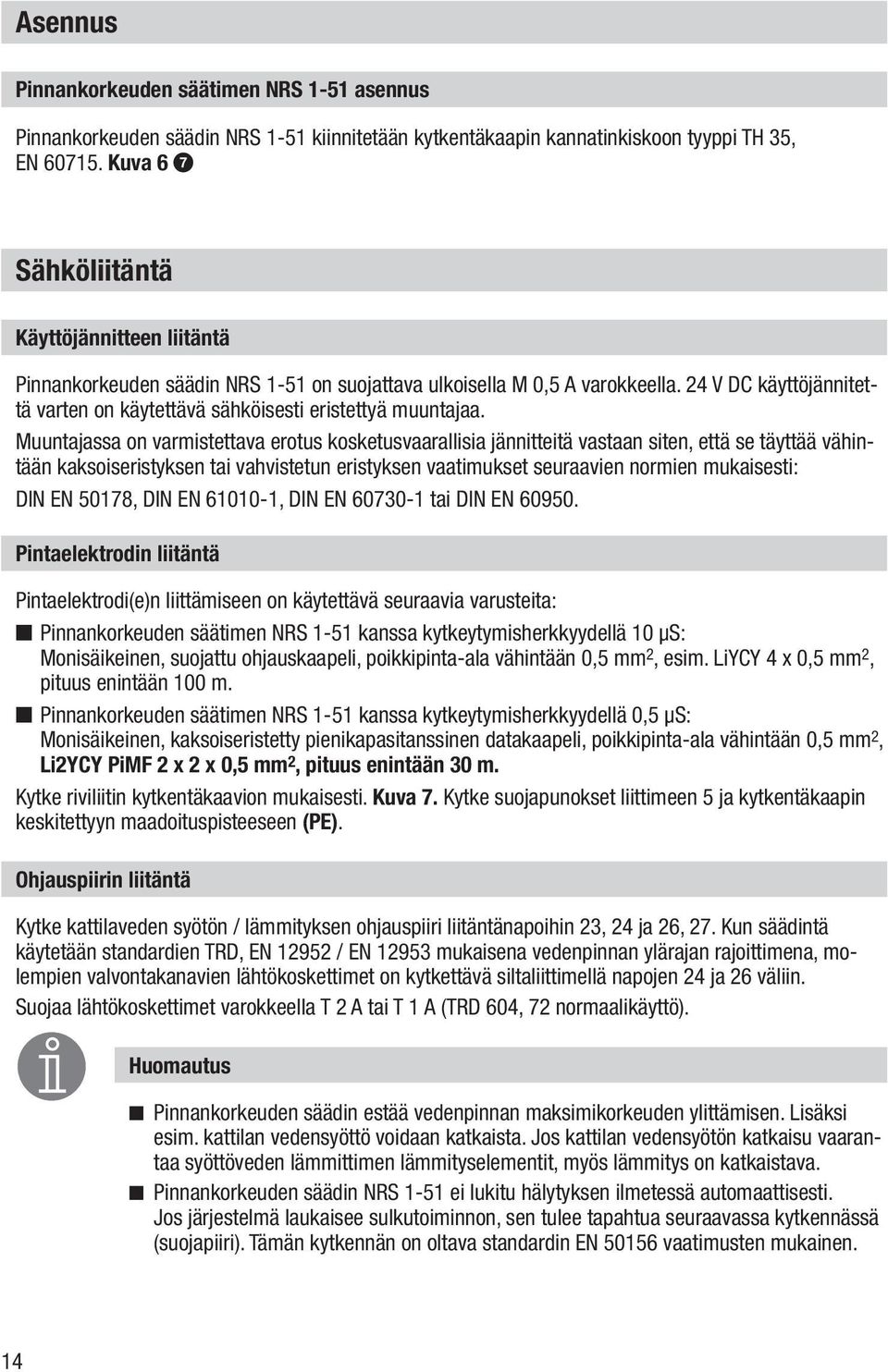 24 V DC käyttöjännitettä varten on käytettävä sähköisesti eristettyä muuntajaa.