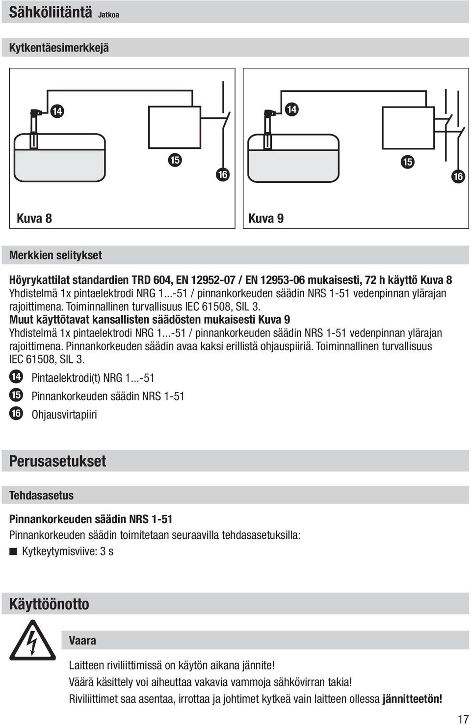 Muut käyttötavat kansallisten säädösten mukaisesti Kuva 9 Yhdistelmä 1x pintaelektrodi NRG 1...-51 / pinnankorkeuden säädin NRS 1-51 vedenpinnan ylärajan rajoittimena.