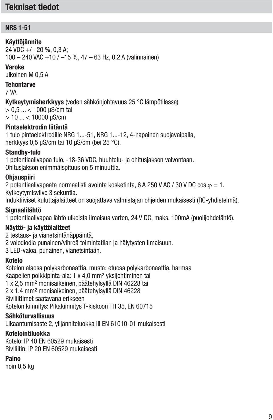 ..-12, 4-napainen suojavaipalla, herkkyys 0,5 μs/cm tai 10 μs/cm (bei 25 C). Standby-tulo 1 potentiaalivapaa tulo, -18-36 VDC, huuhtelu- ja ohitusjakson valvontaan.