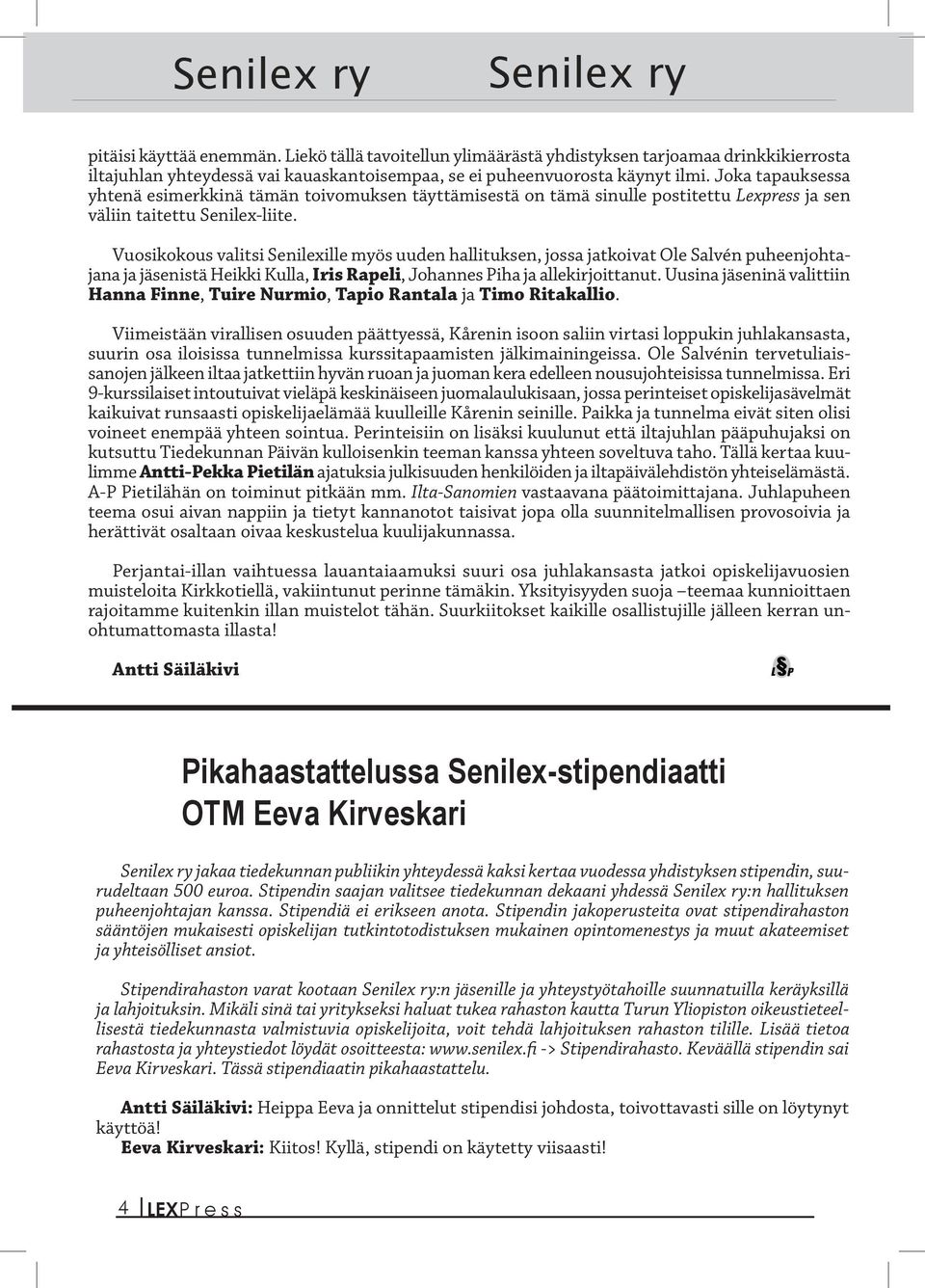 Vuosikokous valitsi Senilexille myös uuden hallituksen, jossa jatkoivat Ole Salvén puheenjohtajana ja jäsenistä Heikki Kulla, Iris Rapeli, Johannes Piha ja allekirjoittanut.