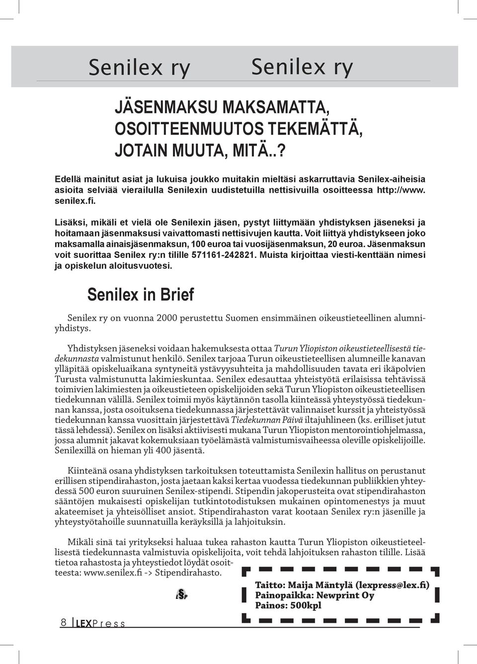 Voit liittyä yhdistykseen joko maksamalla ainaisjäsenmaksun, 100 euroa tai vuosijäsenmaksun, 20 euroa. Jäsenmaksun voit suorittaa Senilex ry:n tilille 571161-242821.