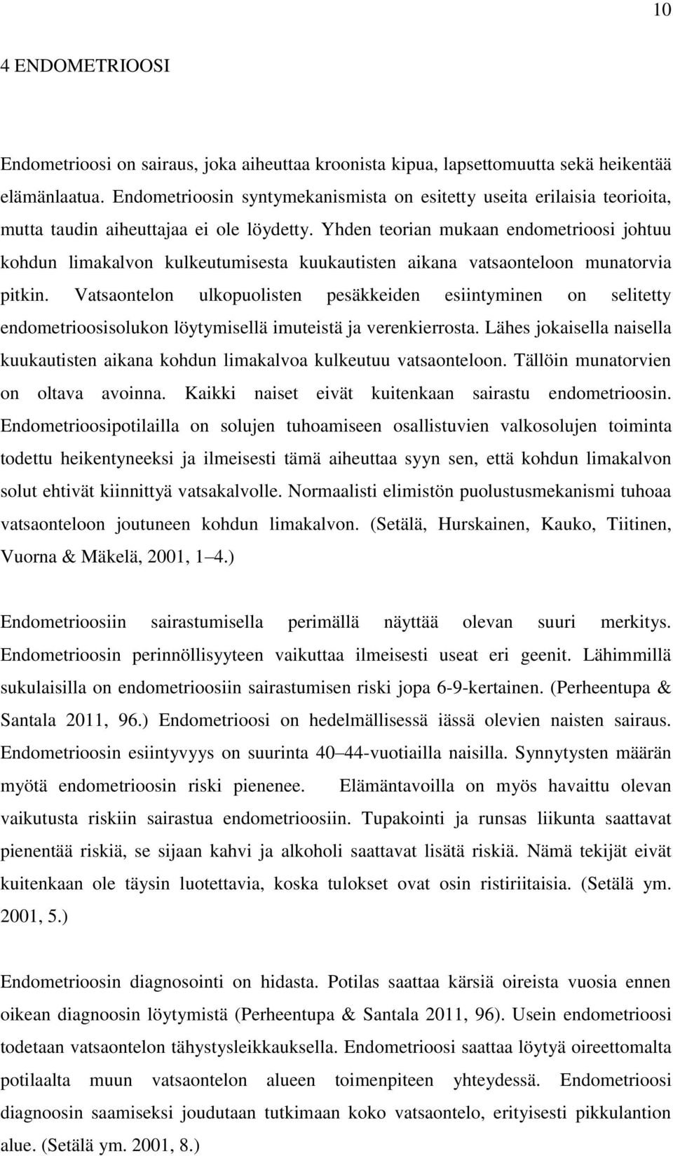 Yhden teorian mukaan endometrioosi johtuu kohdun limakalvon kulkeutumisesta kuukautisten aikana vatsaonteloon munatorvia pitkin.