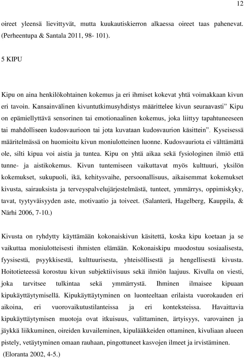 Kansainvälinen kivuntutkimusyhdistys määrittelee kivun seuraavasti Kipu on epämiellyttävä sensorinen tai emotionaalinen kokemus, joka liittyy tapahtuneeseen tai mahdolliseen kudosvaurioon tai jota