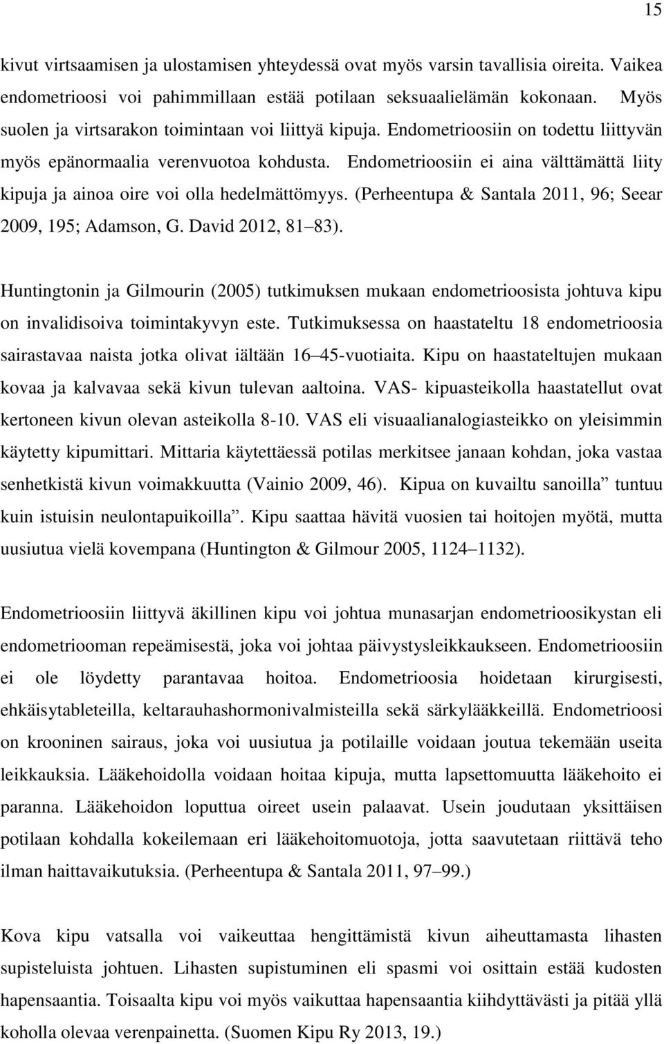 Endometrioosiin ei aina välttämättä liity kipuja ja ainoa oire voi olla hedelmättömyys. (Perheentupa & Santala 2011, 96; Seear 2009, 195; Adamson, G. David 2012, 81 83).