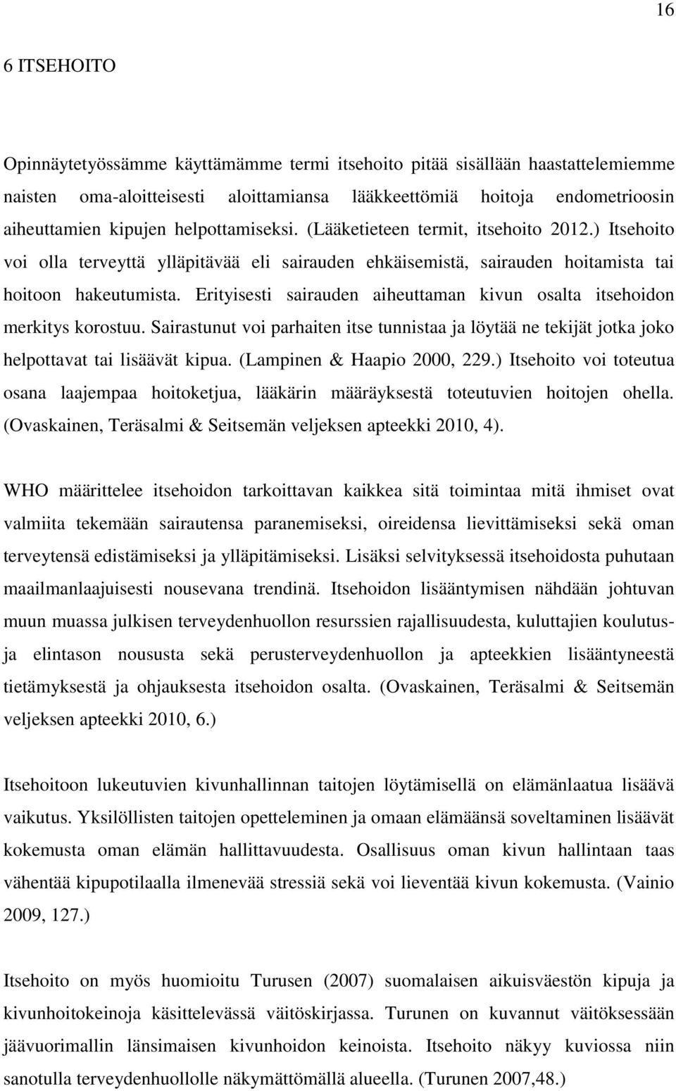 Erityisesti sairauden aiheuttaman kivun osalta itsehoidon merkitys korostuu. Sairastunut voi parhaiten itse tunnistaa ja löytää ne tekijät jotka joko helpottavat tai lisäävät kipua.