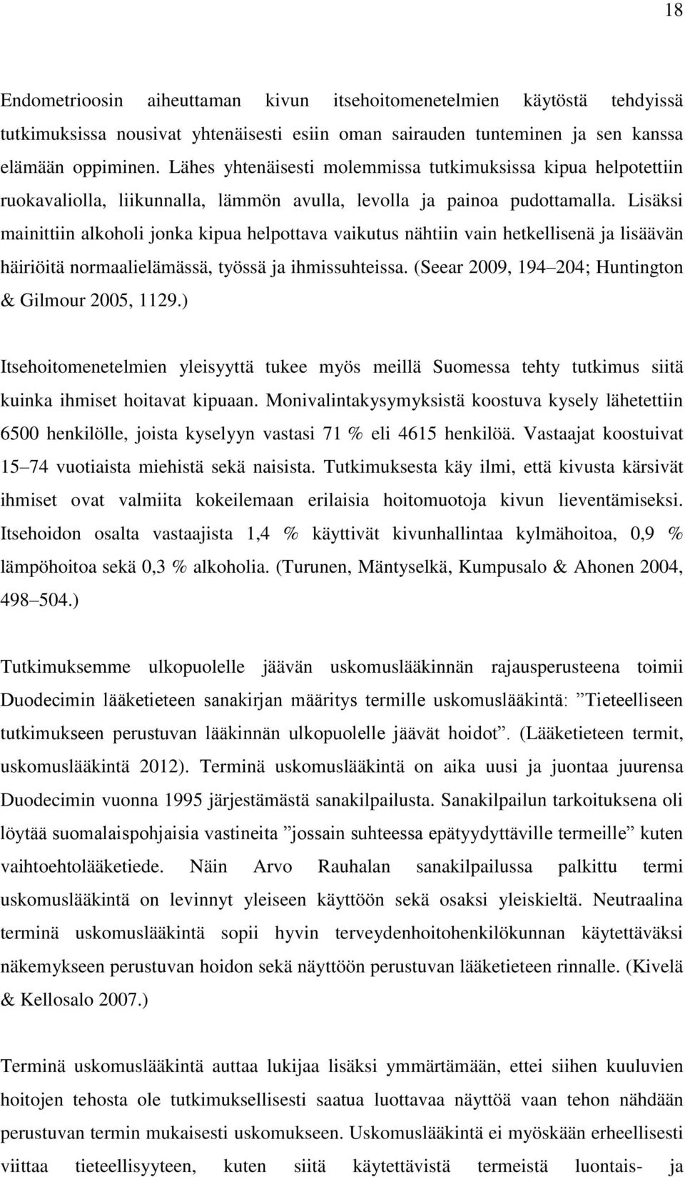 Lisäksi mainittiin alkoholi jonka kipua helpottava vaikutus nähtiin vain hetkellisenä ja lisäävän häiriöitä normaalielämässä, työssä ja ihmissuhteissa.