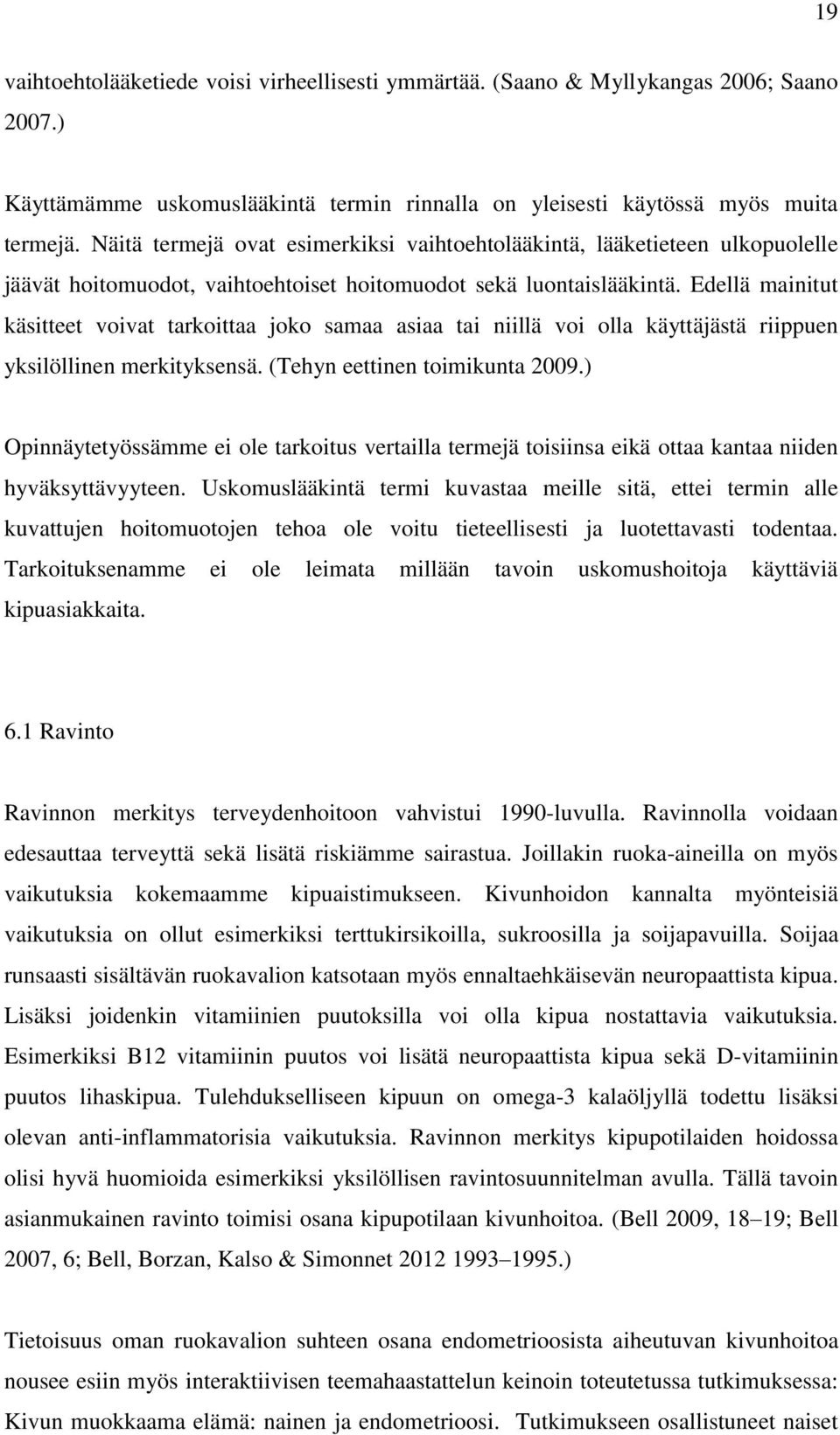 Edellä mainitut käsitteet voivat tarkoittaa joko samaa asiaa tai niillä voi olla käyttäjästä riippuen yksilöllinen merkityksensä. (Tehyn eettinen toimikunta 2009.