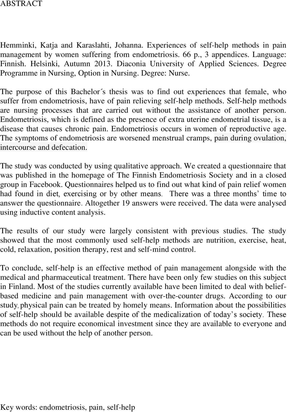 The purpose of this Bachelor s thesis was to find out experiences that female, who suffer from endometriosis, have of pain relieving self-help methods.