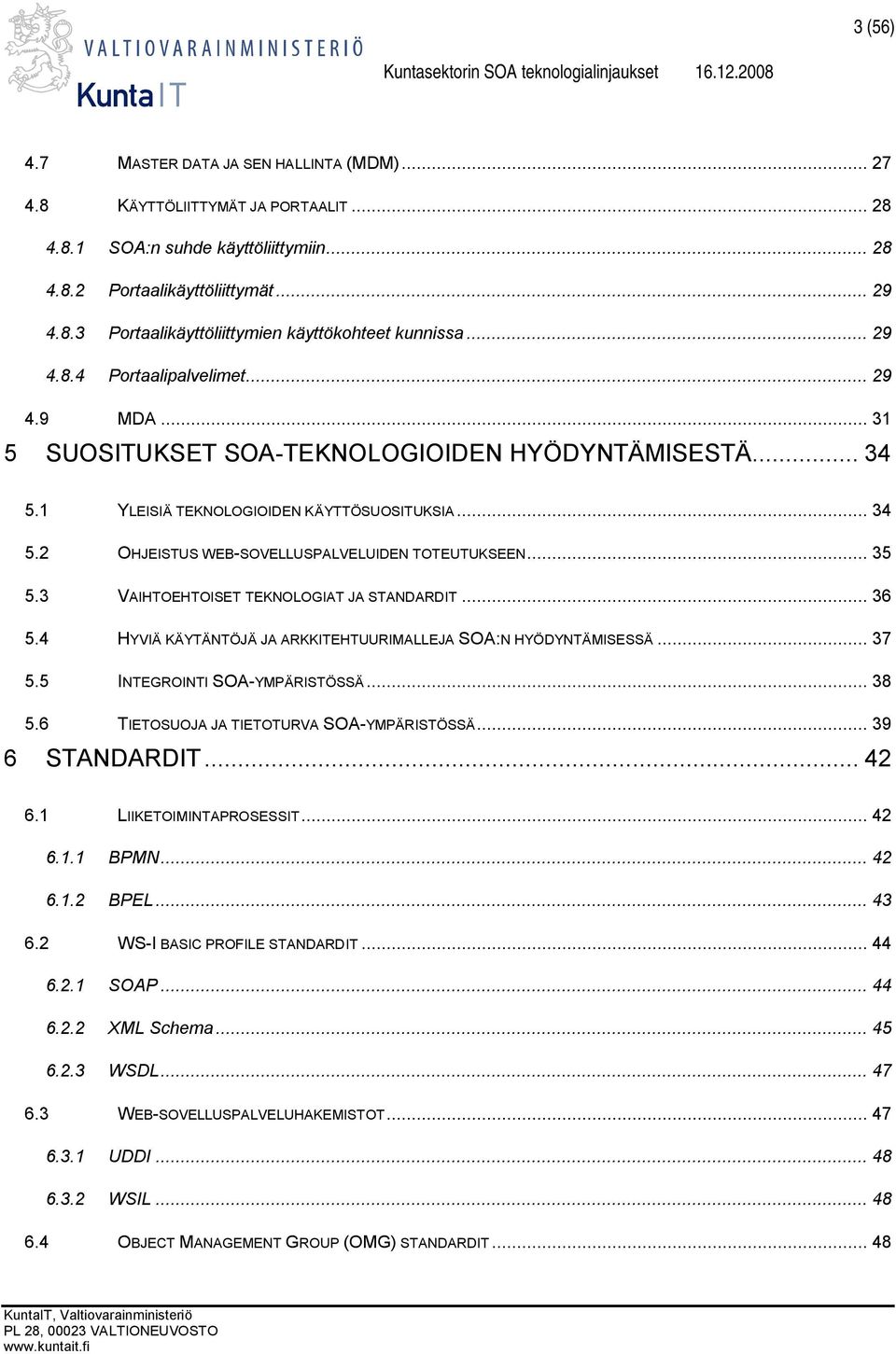 .. 35 5.3 VAIHTOEHTOISET TEKNOLOGIAT JA STANDARDIT... 36 5.4 HYVIÄ KÄYTÄNTÖJÄ JA ARKKITEHTUURIMALLEJA SOA:N HYÖDYNTÄMISESSÄ... 37 5.5 INTEGROINTI SOA-YMPÄRISTÖSSÄ... 38 5.