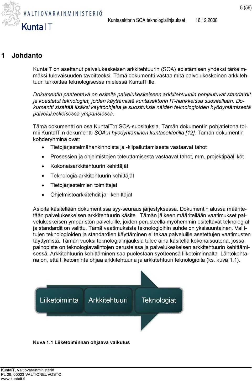 Dokumentin päätehtävä on esitellä palvelukeskeiseen arkkitehtuuriin pohjautuvat standardit ja koestetut teknologiat, joiden käyttämistä kuntasektorin IT-hankkeissa suositellaan.