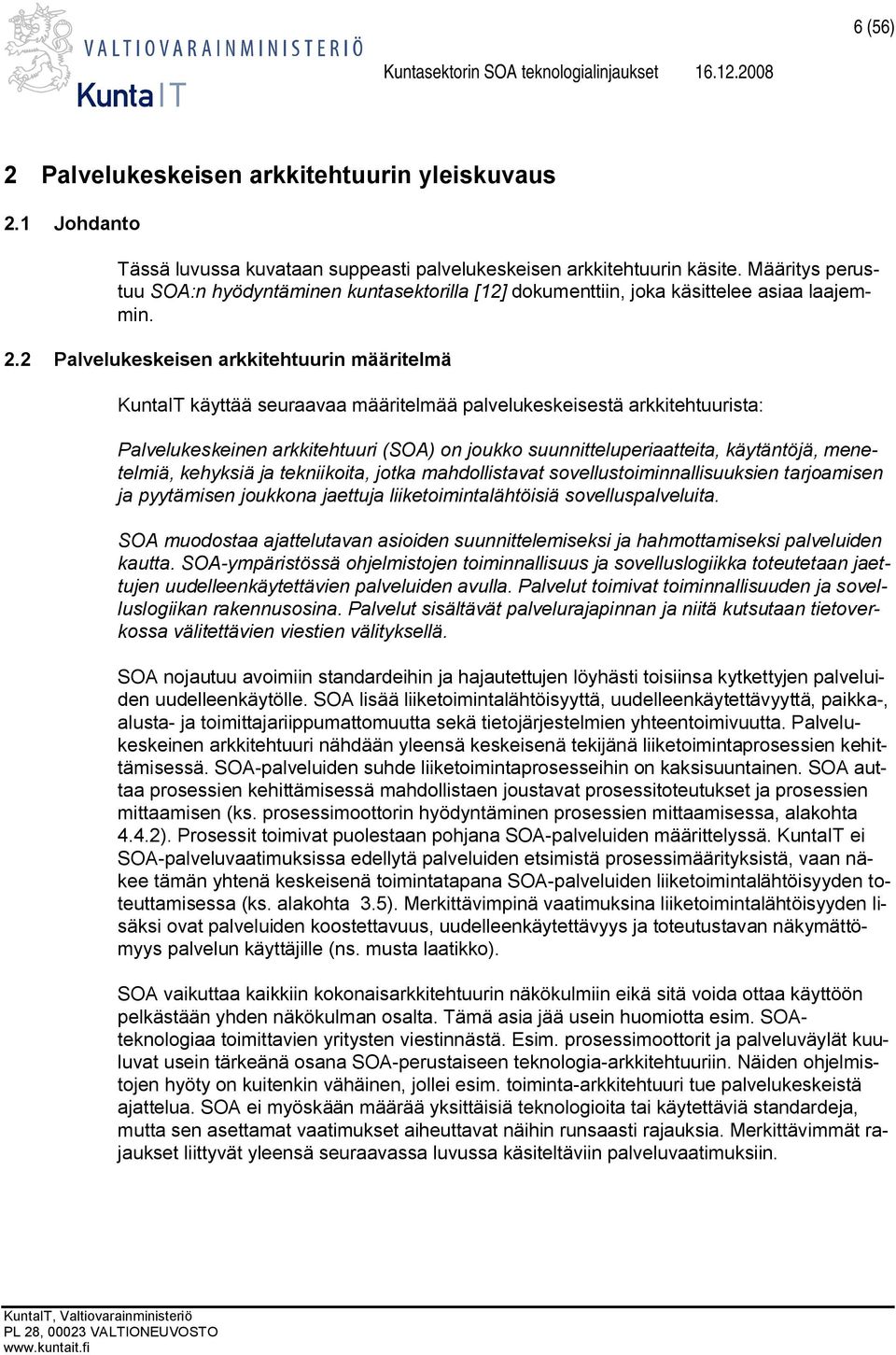 2 Palvelukeskeisen arkkitehtuurin määritelmä KuntaIT käyttää seuraavaa määritelmää palvelukeskeisestä arkkitehtuurista: Palvelukeskeinen arkkitehtuuri (SOA) on joukko suunnitteluperiaatteita,