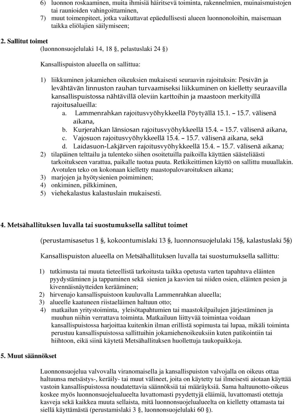 Sallitut toimet (luonnonsuojelulaki 14, 18, pelastuslaki 24 ) Kansallispuiston alueella on sallittua: 1) liikkuminen jokamiehen oikeuksien mukaisesti seuraavin rajoituksin: Pesivän ja levähtävän