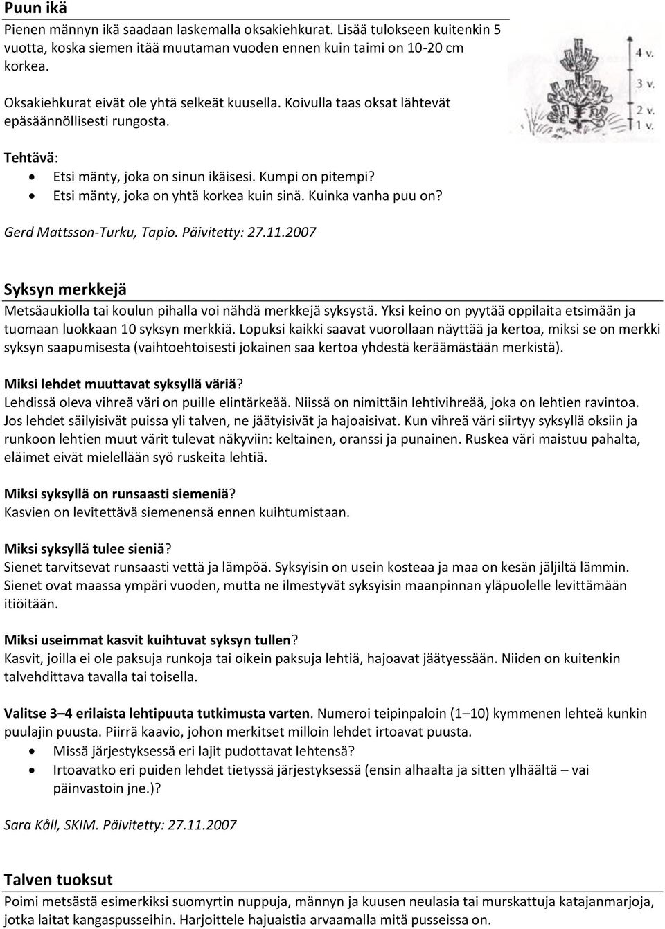 Etsi mänty, joka on yhtä korkea kuin sinä. Kuinka vanha puu on? Syksyn merkkejä Metsäaukiolla tai koulun pihalla voi nähdä merkkejä syksystä.