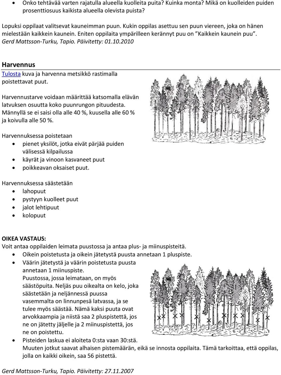 2010 Harvennus Tulosta kuva ja harvenna metsikkö rastimalla poistettavat puut. Harvennustarve voidaan määrittää katsomalla elävän latvuksen osuutta koko puunrungon pituudesta.