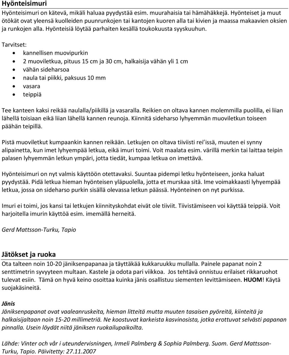Hyönteisiä löytää parhaiten kesällä toukokuusta syyskuuhun.