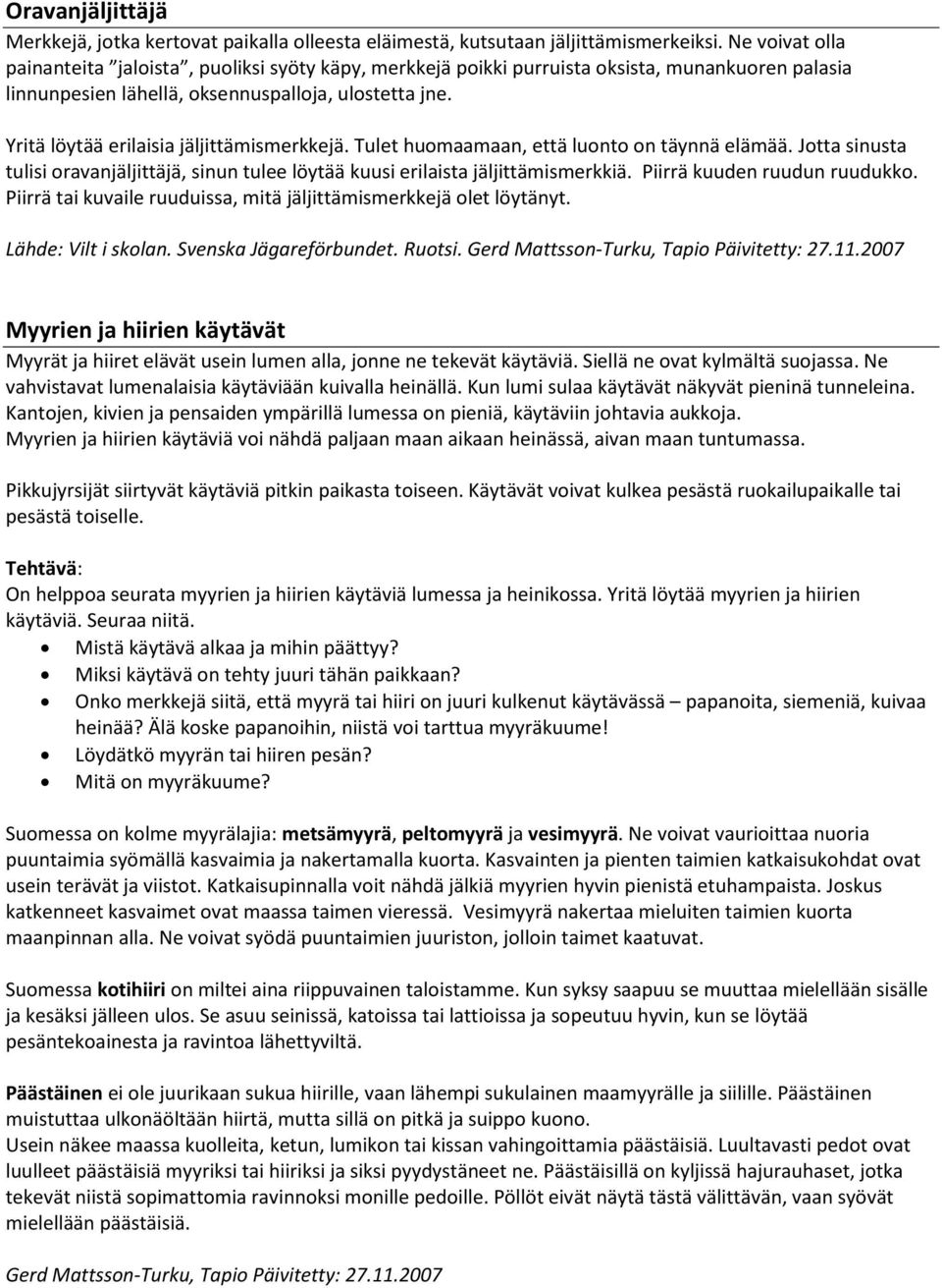Yritä löytää erilaisia jäljittämismerkkejä. Tulet huomaamaan, että luonto on täynnä elämää. Jotta sinusta tulisi oravanjäljittäjä, sinun tulee löytää kuusi erilaista jäljittämismerkkiä.