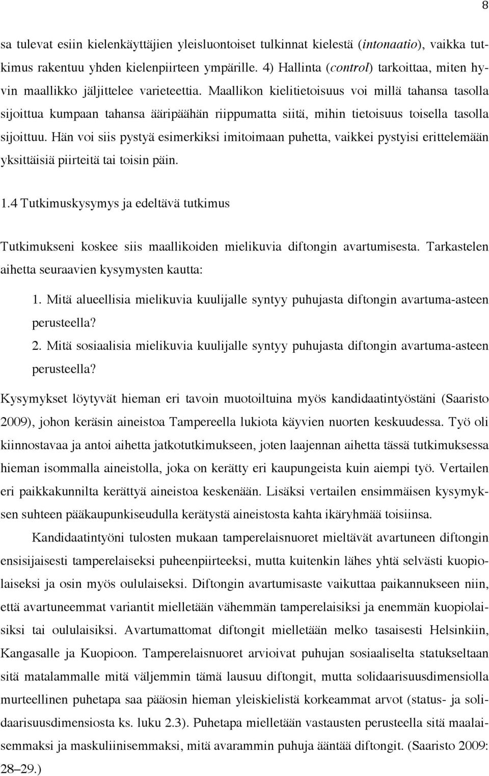 Maallikon kielitietoisuus voi millä tahansa tasolla sijoittua kumpaan tahansa ääripäähän riippumatta siitä, mihin tietoisuus toisella tasolla sijoittuu.