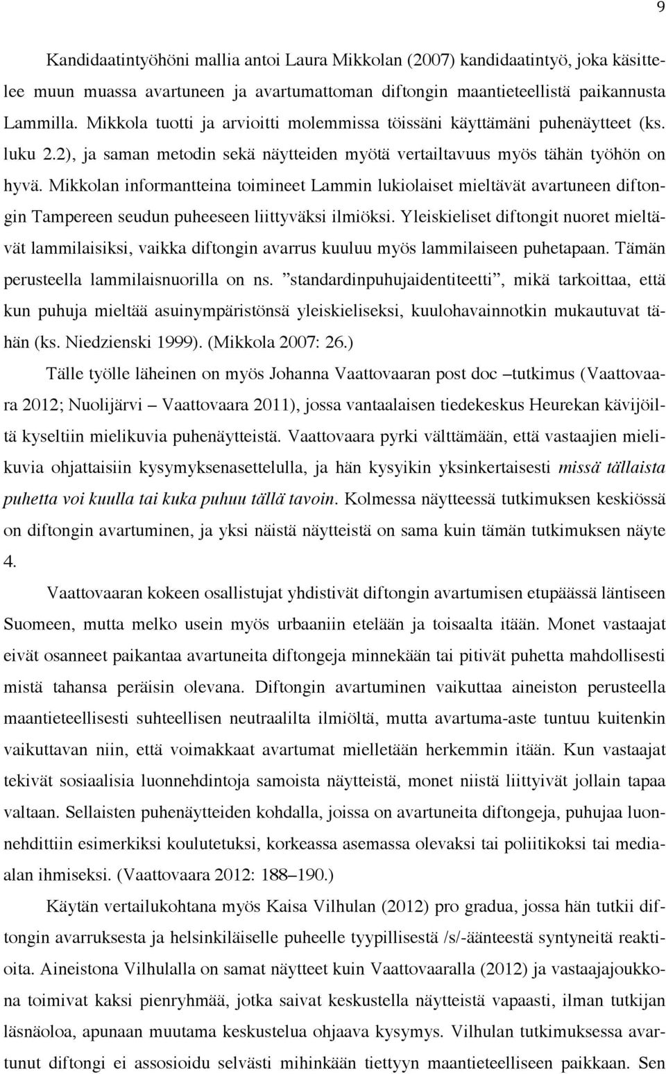 Mikkolan informantteina toimineet Lammin lukiolaiset mieltävät avartuneen diftongin Tampereen seudun puheeseen liittyväksi ilmiöksi.