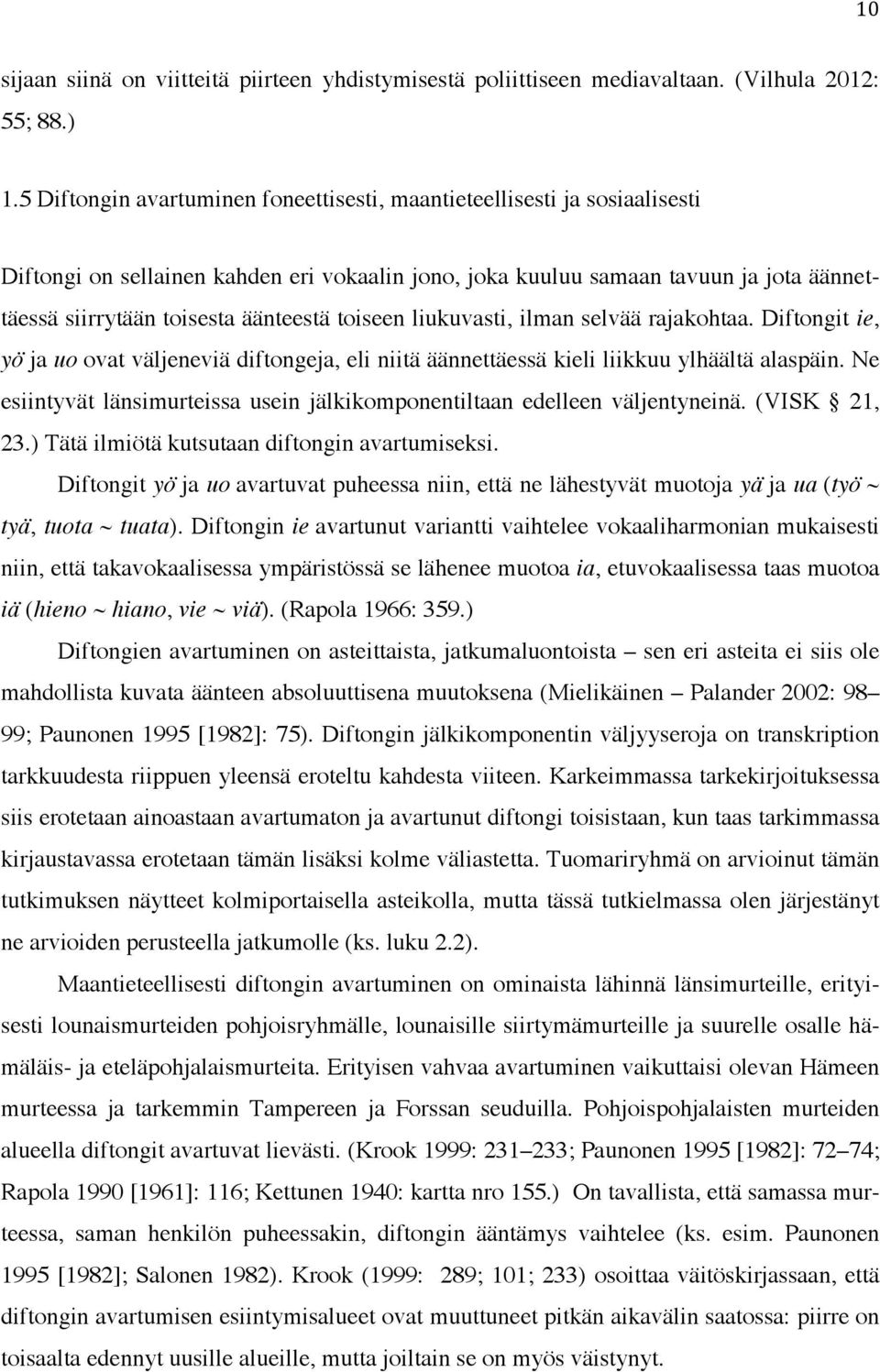 toiseen liukuvasti, ilman selvää rajakohtaa. Diftongit ie, yö ja uo ovat väljeneviä diftongeja, eli niitä äännettäessä kieli liikkuu ylhäältä alaspäin.