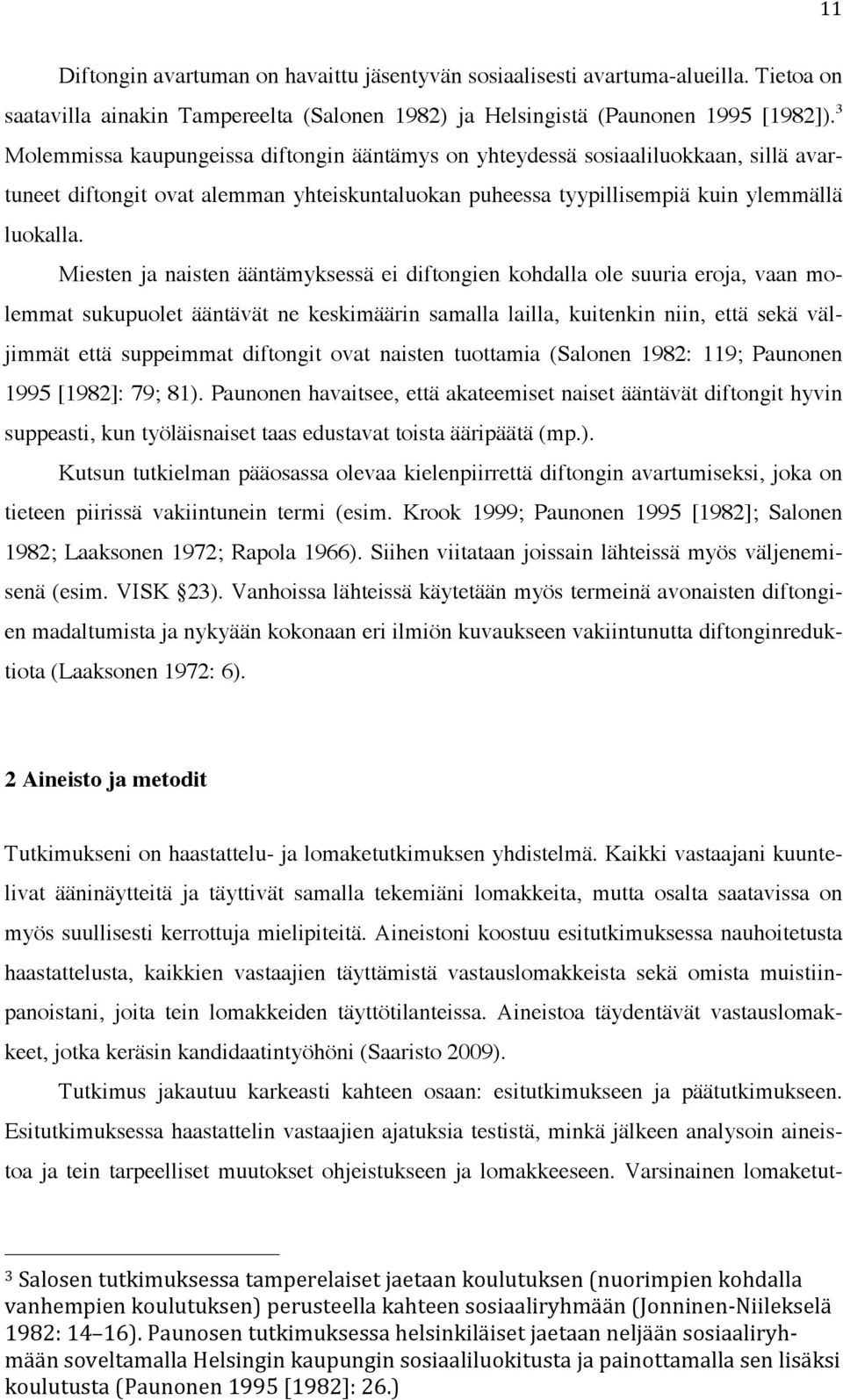 Miesten ja naisten ääntämyksessä ei diftongien kohdalla ole suuria eroja, vaan molemmat sukupuolet ääntävät ne keskimäärin samalla lailla, kuitenkin niin, että sekä väljimmät että suppeimmat