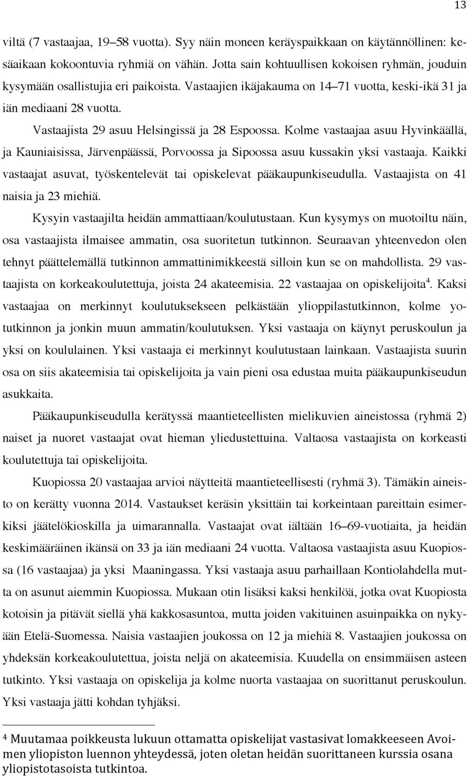 Vastaajista 29 asuu Helsingissä ja 28 Espoossa. Kolme vastaajaa asuu Hyvinkäällä, ja Kauniaisissa, Järvenpäässä, Porvoossa ja Sipoossa asuu kussakin yksi vastaaja.