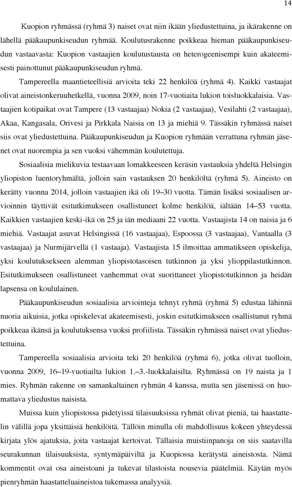 Tampereella maantieteellisiä arvioita teki 22 henkilöä (ryhmä 4). Kaikki vastaajat olivat aineistonkeruuhetkellä, vuonna 2009, noin 17-vuotiaita lukion toisluokkalaisia.