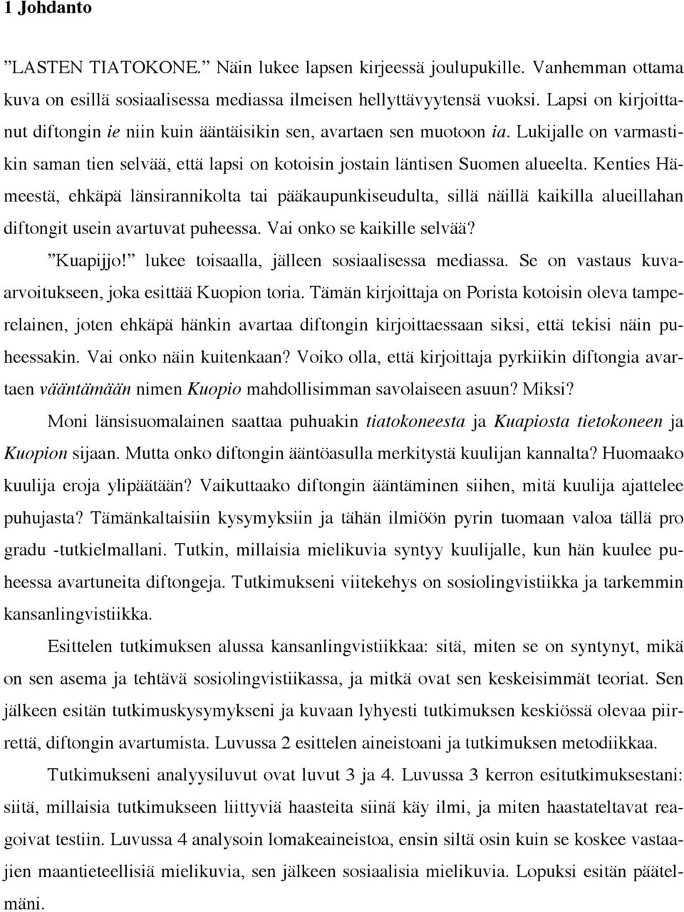 Kenties Hämeestä, ehkäpä länsirannikolta tai pääkaupunkiseudulta, sillä näillä kaikilla alueillahan diftongit usein avartuvat puheessa. Vai onko se kaikille selvää? Kuapijjo!