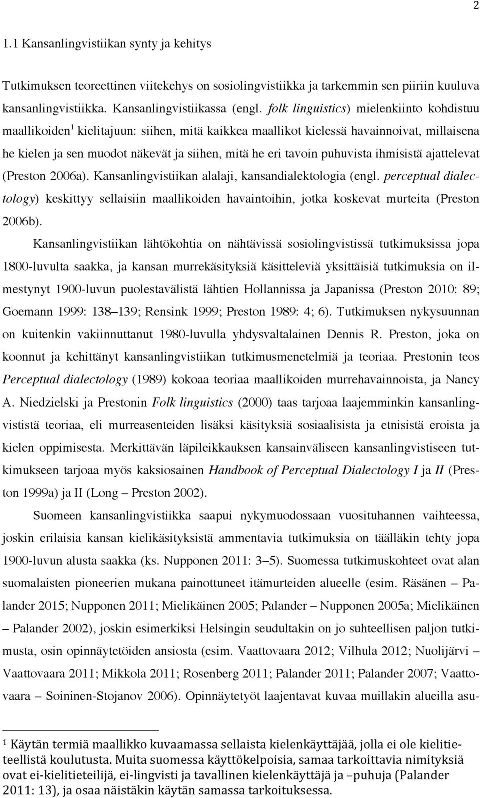 puhuvista ihmisistä ajattelevat (Preston 2006a). Kansanlingvistiikan alalaji, kansandialektologia (engl.