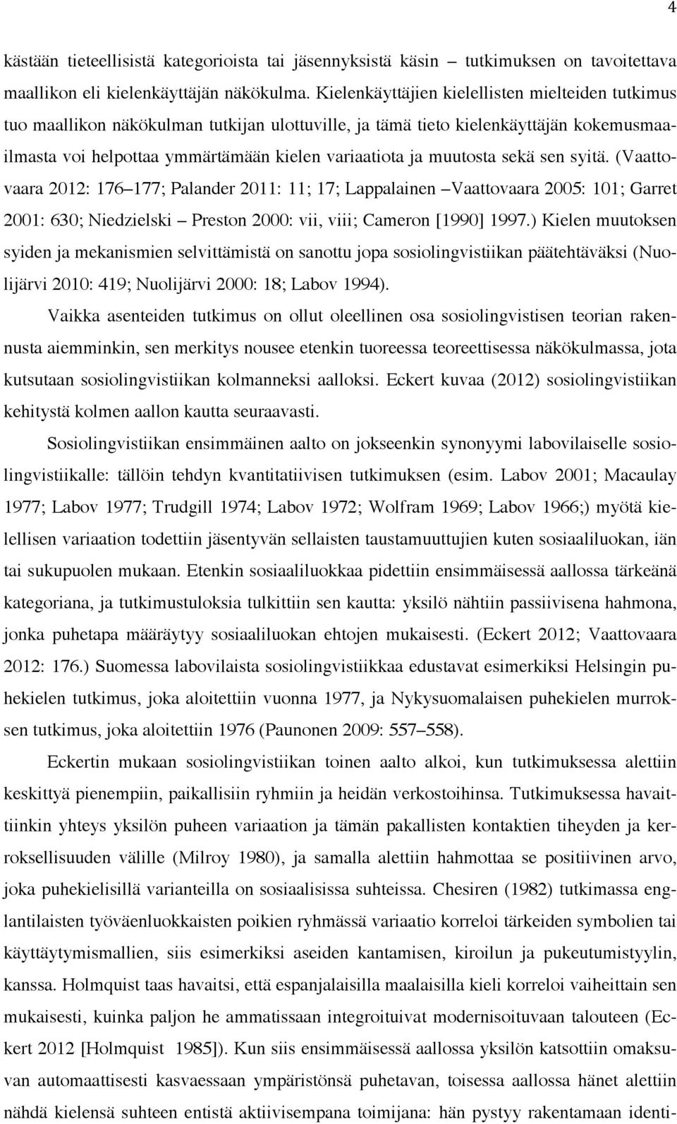 muutosta sekä sen syitä. (Vaattovaara 2012: 176 177; Palander 2011: 11; 17; Lappalainen Vaattovaara 2005: 101; Garret 2001: 630; Niedzielski Preston 2000: vii, viii; Cameron [1990] 1997.