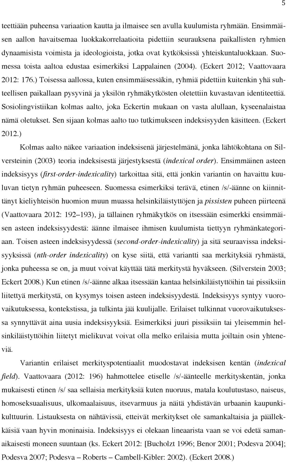 Suomessa toista aaltoa edustaa esimerkiksi Lappalainen (2004). (Eckert 2012; Vaattovaara 2012: 176.