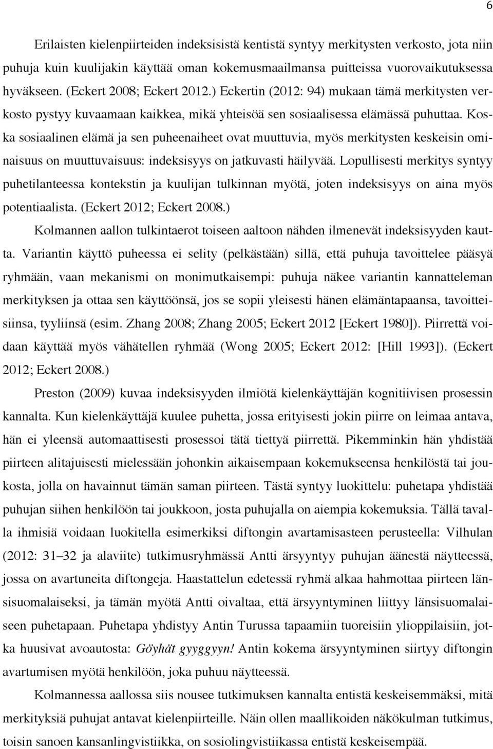 Koska sosiaalinen elämä ja sen puheenaiheet ovat muuttuvia, myös merkitysten keskeisin ominaisuus on muuttuvaisuus: indeksisyys on jatkuvasti häilyvää.