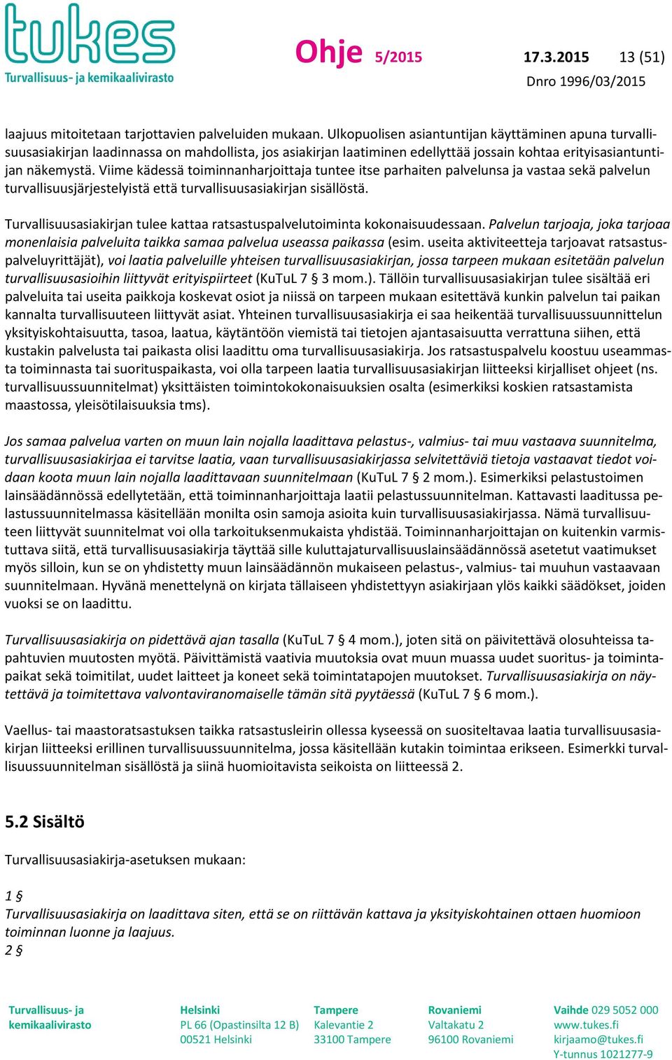 Viime kädessä toiminnanharjoittaja tuntee itse parhaiten palvelunsa ja vastaa sekä palvelun turvallisuusjärjestelyistä että turvallisuusasiakirjan sisällöstä.