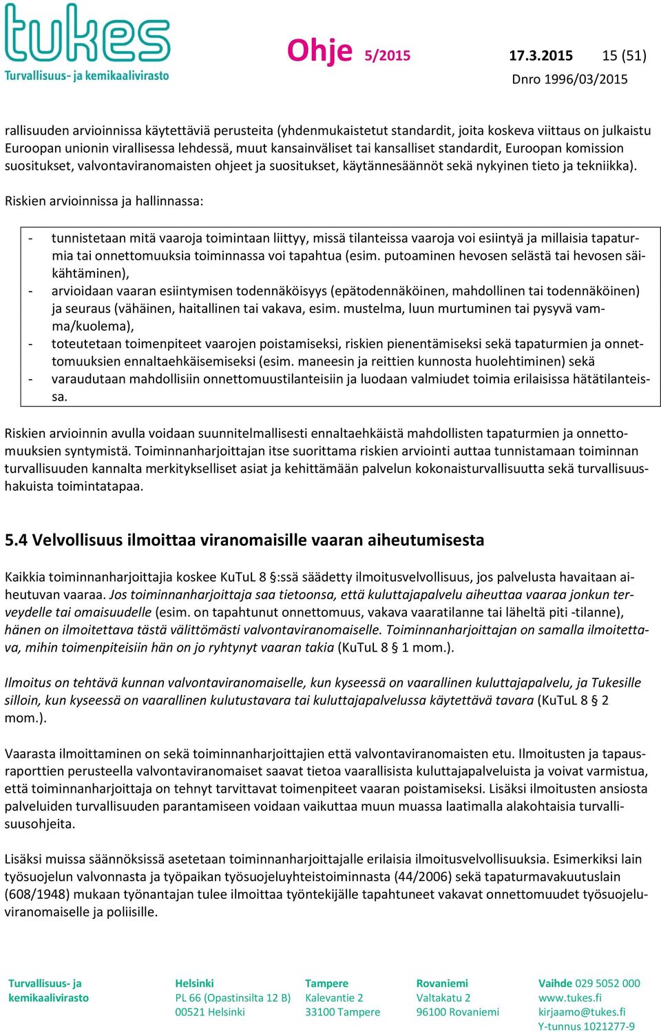 kansalliset standardit, Euroopan komission suositukset, valvontaviranomaisten ohjeet ja suositukset, käytännesäännöt sekä nykyinen tieto ja tekniikka).