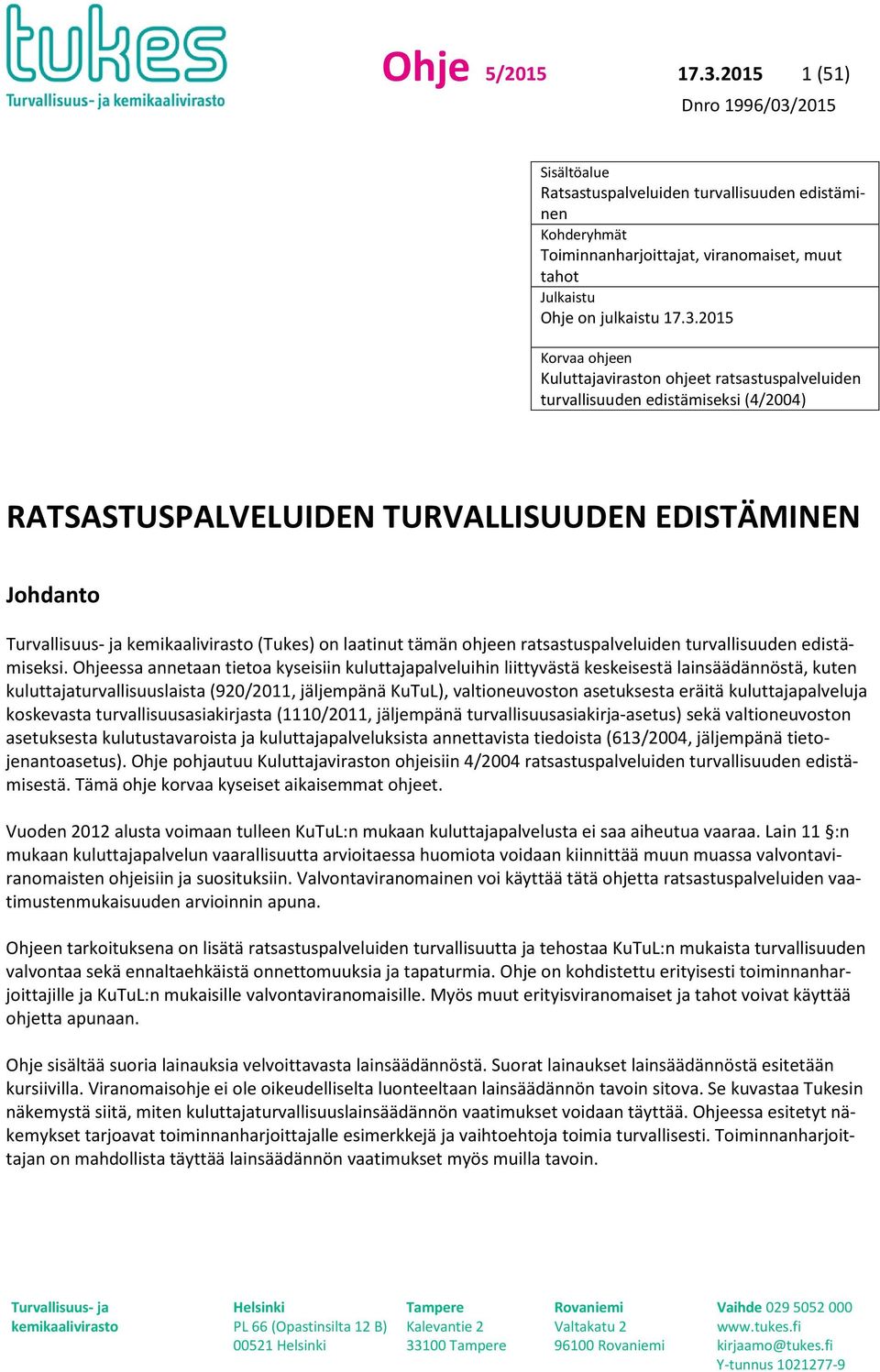 2015 Korvaa ohjeen Kuluttajaviraston ohjeet ratsastuspalveluiden turvallisuuden edistämiseksi (4/2004) RATSASTUSPALVELUIDEN TURVALLISUUDEN EDISTÄMINEN Johdanto (Tukes) on laatinut tämän ohjeen