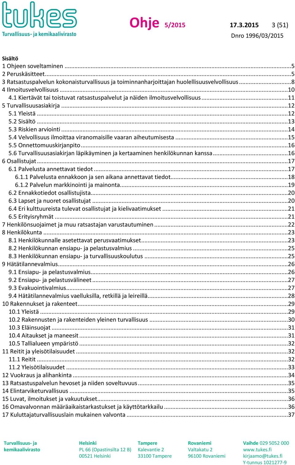 3 Riskien arviointi... 14 5.4 Velvollisuus ilmoittaa viranomaisille vaaran aiheutumisesta... 15 5.5 Onnettomuuskirjanpito... 16 5.