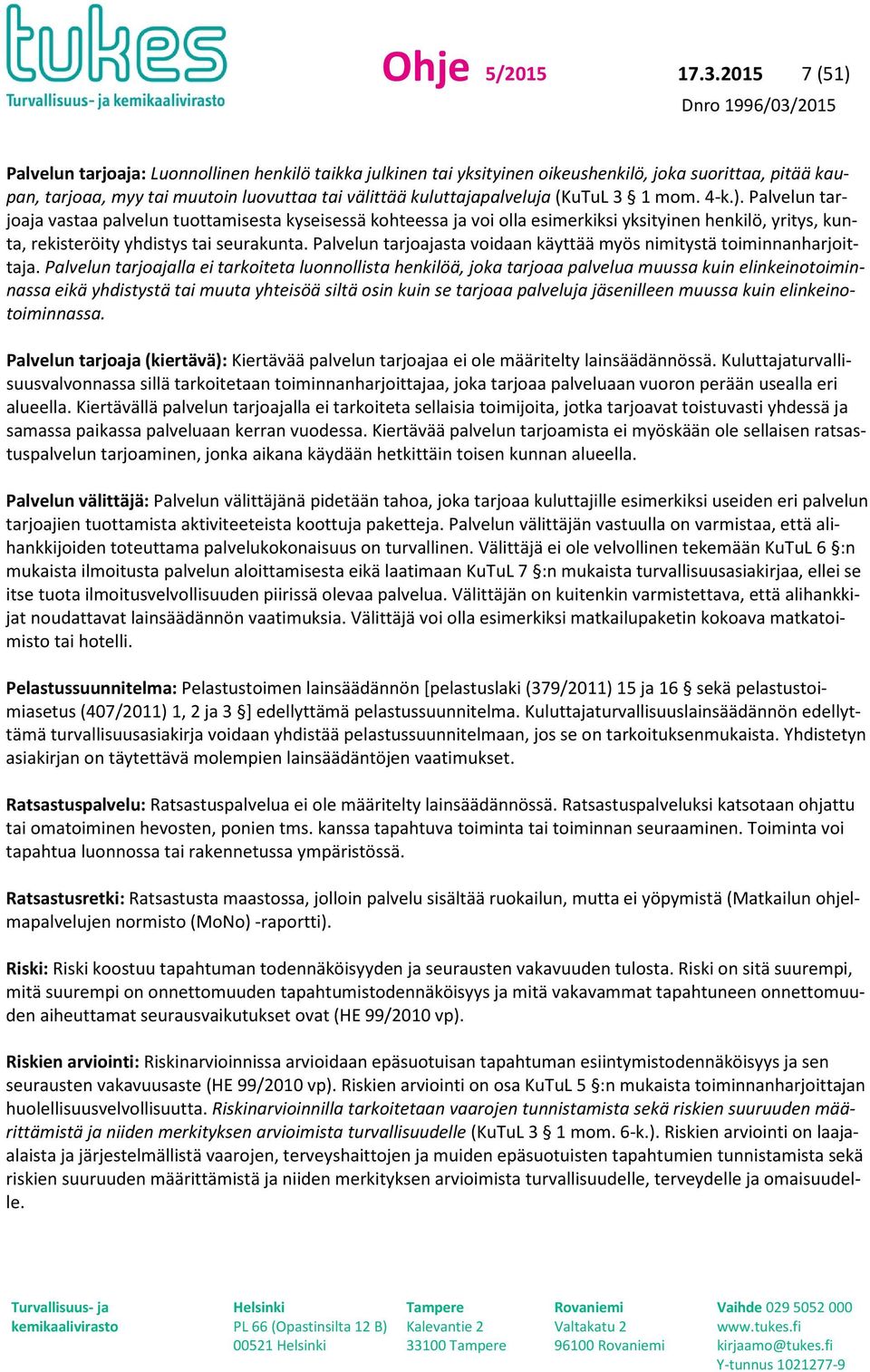 (KuTuL 3 1 mom. 4-k.). Palvelun tarjoaja vastaa palvelun tuottamisesta kyseisessä kohteessa ja voi olla esimerkiksi yksityinen henkilö, yritys, kunta, rekisteröity yhdistys tai seurakunta.