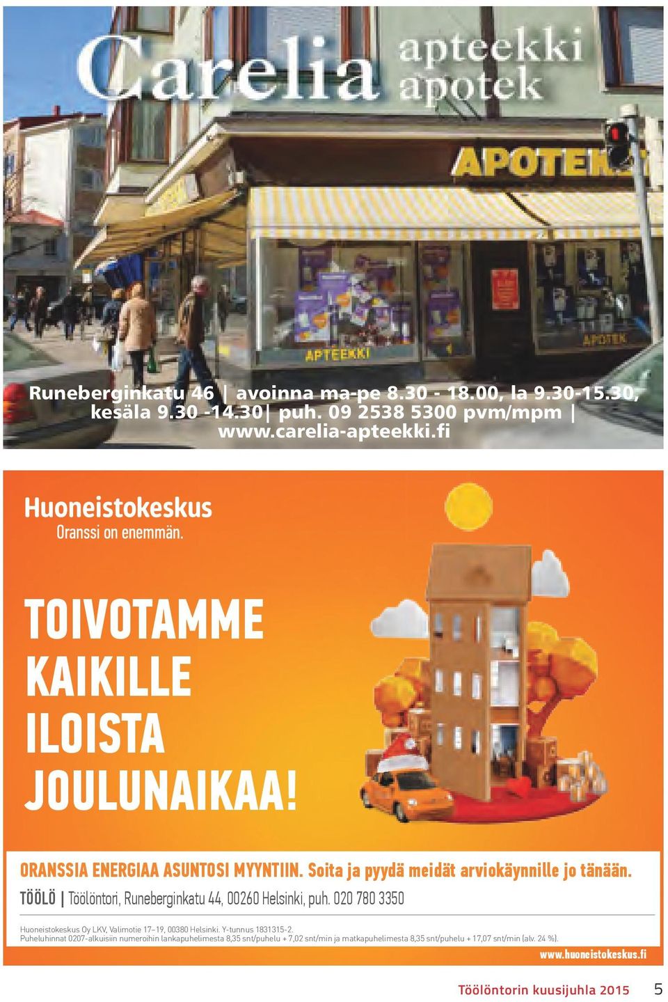 TÖÖLÖ Töölöntori, Runeberginkatu 44, 00260 Helsinki, puh. 020 780 3350 Huoneistokeskus Oy LKV, Valimotie 17 19, 00380 Helsinki. Y-tunnus 1831315-2.