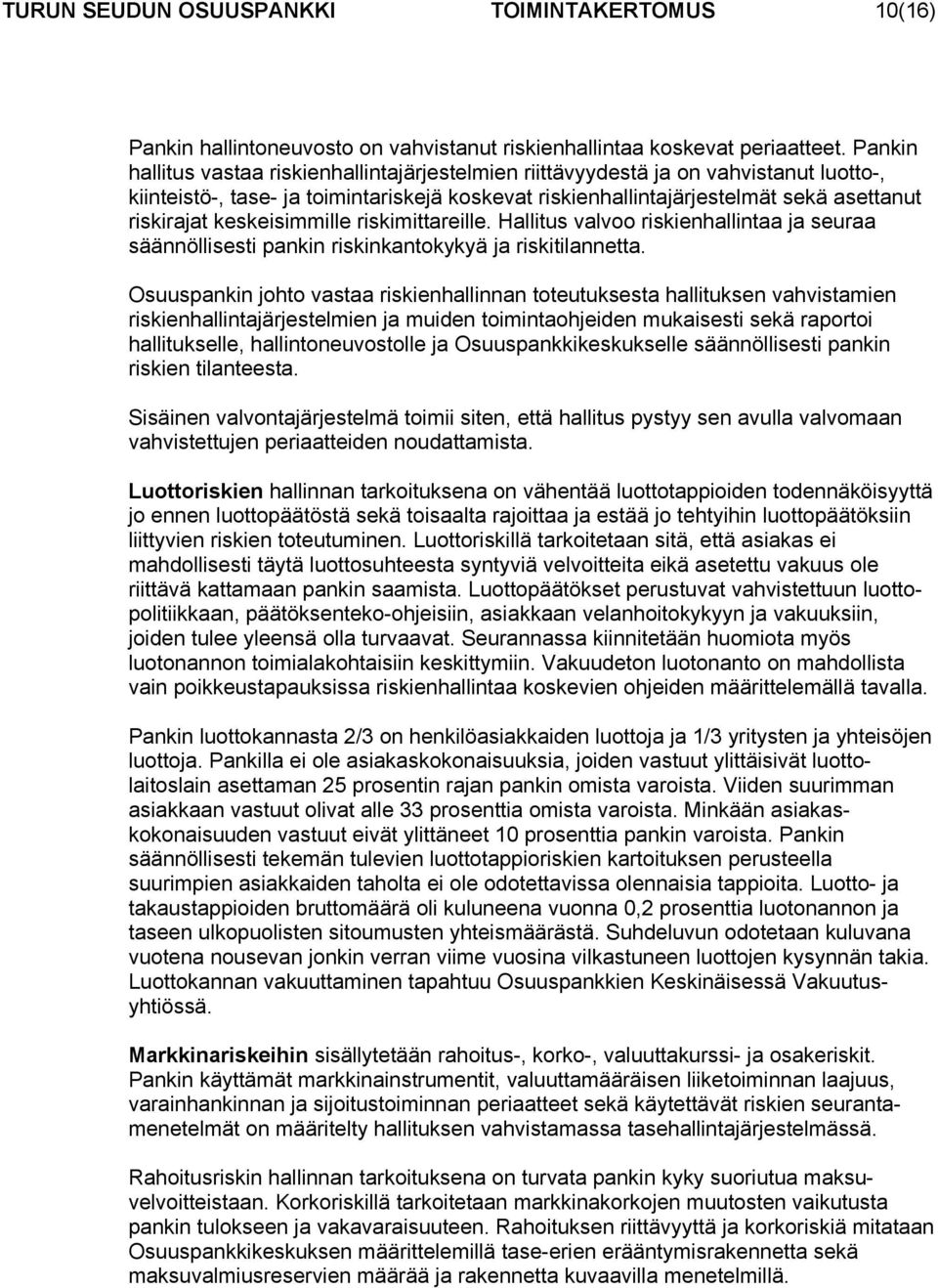 keskeisimmille riskimittareille. Hallitus valvoo riskienhallintaa ja seuraa säännöllisesti pankin riskinkantokykyä ja riskitilannetta.