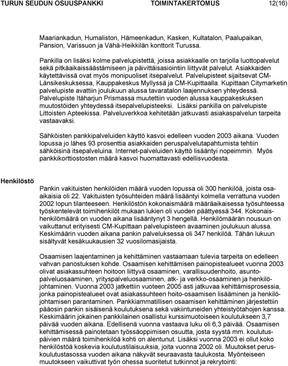 Asiakkaiden käytettävissä ovat myös monipuoliset itsepalvelut. Palvelupisteet sijaitsevat CM- Länsikeskuksessa, Kauppakeskus Myllyssä ja CM-Kupittaalla.