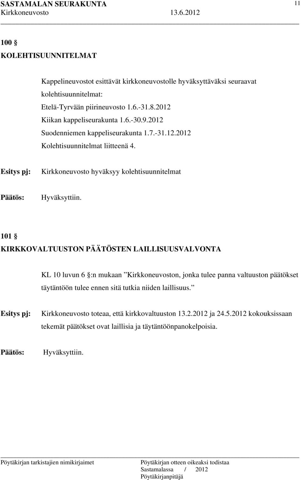 Esitys pj: Kirkkoneuvosto hyväksyy kolehtisuunnitelmat 101 KIRKKOVALTUUSTON PÄÄTÖSTEN LAILLISUUSVALVONTA KL 10 luvun 6 :n mukaan Kirkkoneuvoston, jonka tulee panna