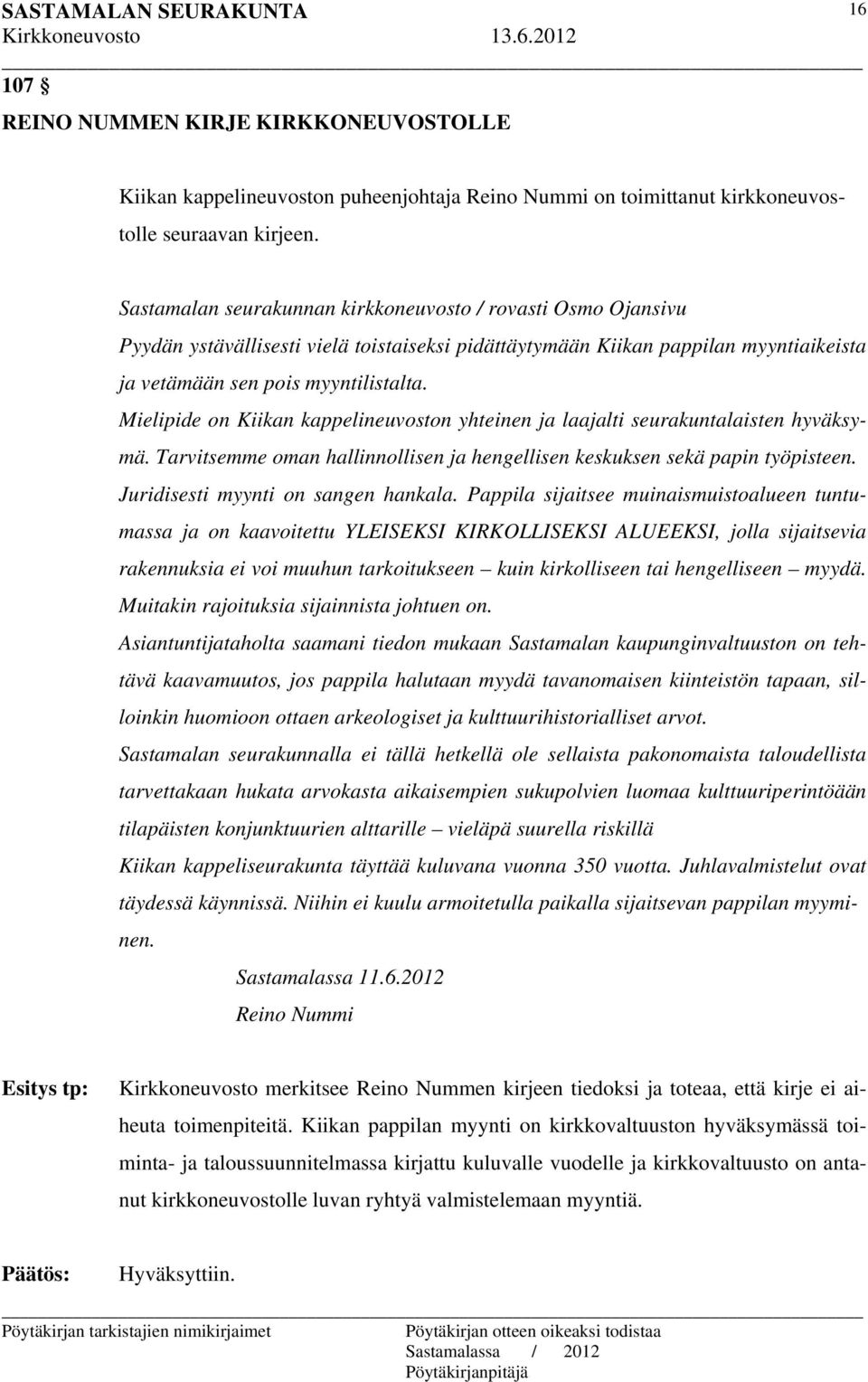 Mielipide on Kiikan kappelineuvoston yhteinen ja laajalti seurakuntalaisten hyväksymä. Tarvitsemme oman hallinnollisen ja hengellisen keskuksen sekä papin työpisteen.