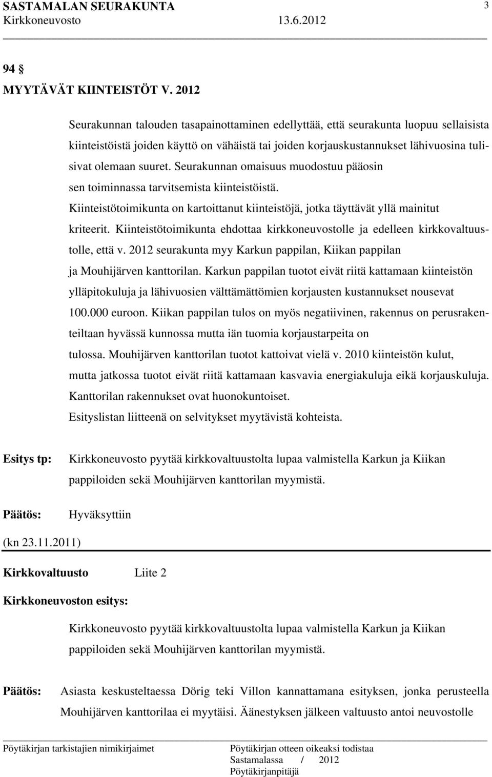 Seurakunnan omaisuus muodostuu pääosin sen toiminnassa tarvitsemista kiinteistöistä. Kiinteistötoimikunta on kartoittanut kiinteistöjä, jotka täyttävät yllä mainitut kriteerit.