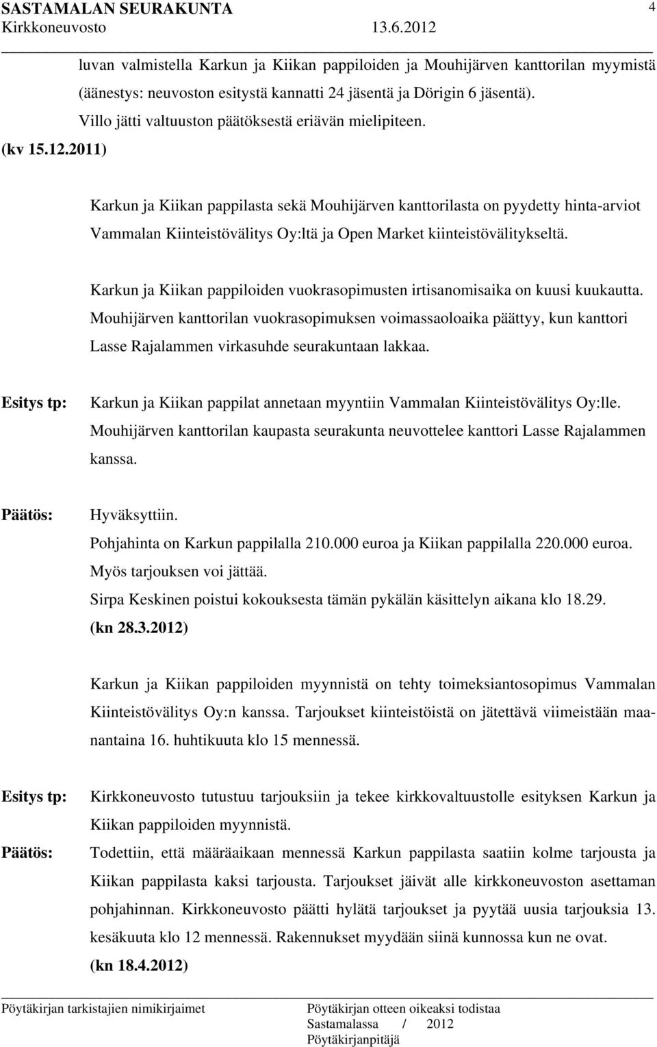 Karkun ja Kiikan pappilasta sekä Mouhijärven kanttorilasta on pyydetty hinta-arviot Vammalan Kiinteistövälitys Oy:ltä ja Open Market kiinteistövälitykseltä.