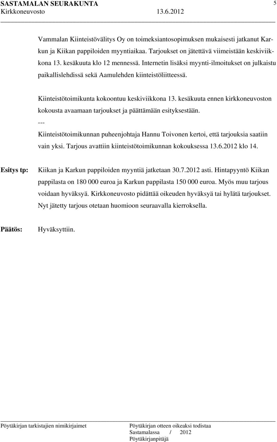 kesäkuuta ennen kirkkoneuvoston kokousta avaamaan tarjoukset ja päättämään esityksestään. --- Kiinteistötoimikunnan puheenjohtaja Hannu Toivonen kertoi, että tarjouksia saatiin vain yksi.