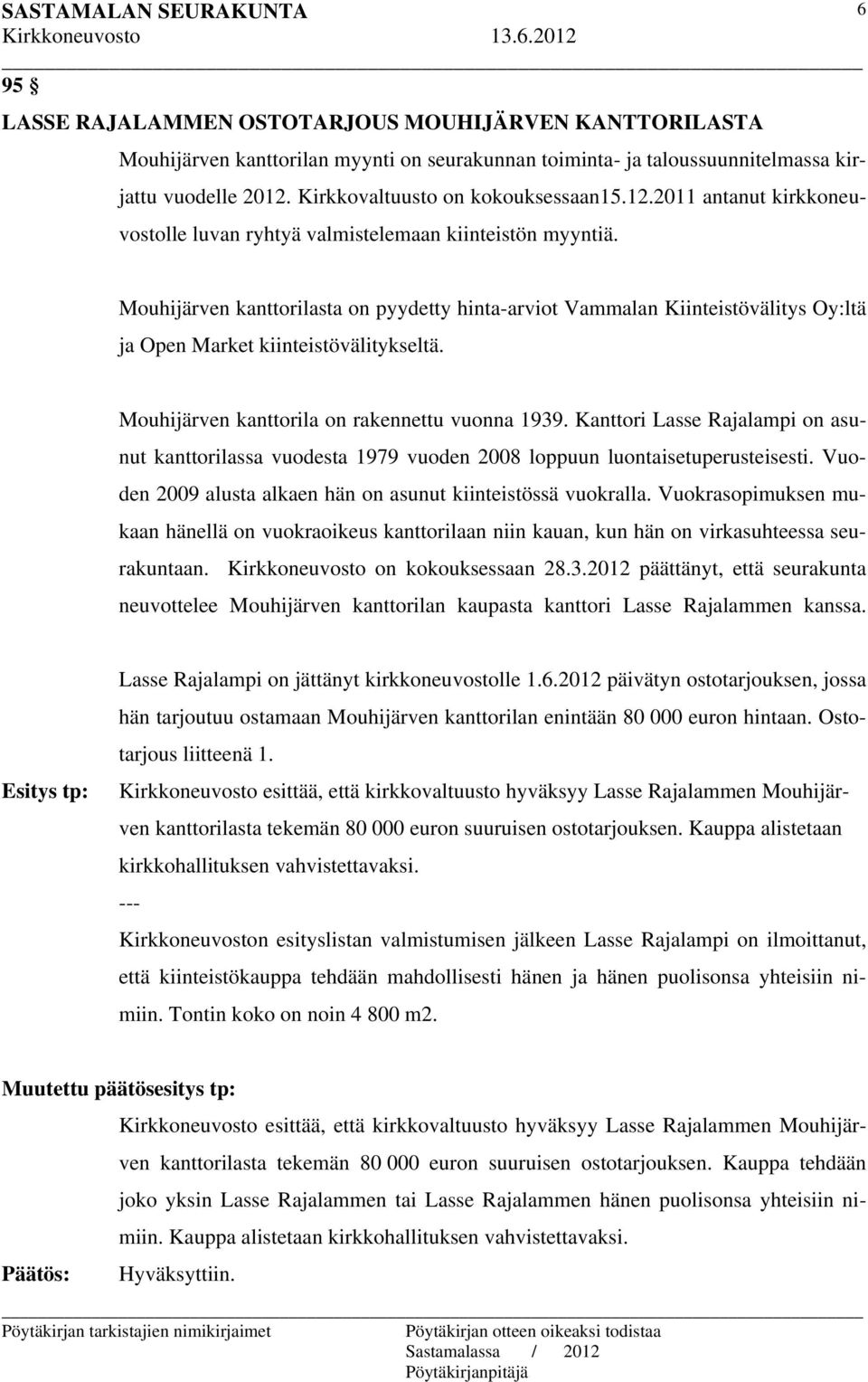 Mouhijärven kanttorilasta on pyydetty hinta-arviot Vammalan Kiinteistövälitys Oy:ltä ja Open Market kiinteistövälitykseltä. Mouhijärven kanttorila on rakennettu vuonna 1939.