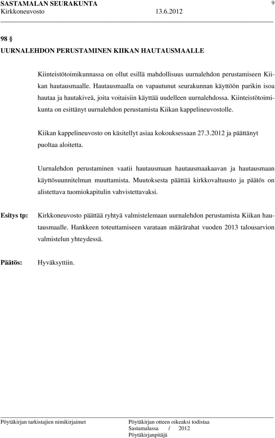 Kiinteistötoimikunta on esittänyt uurnalehdon perustamista Kiikan kappelineuvostolle. Kiikan kappelineuvosto on käsitellyt asiaa kokouksessaan 27.3.2012 ja päättänyt puoltaa aloitetta.