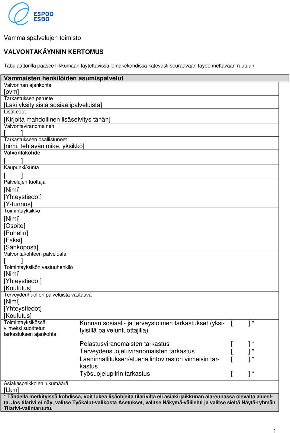 [ ] Tarkastukseen osallistuneet [nimi, tehtävänimike, yksikkö] Valvontakohde [ ] Kaupunki/kunta [ ] Palvelujen tuottaja [Nimi] [Yhteystiedot] [Y-tunnus] Toimintayksikkö [Nimi] [Osoite] [Puhelin]