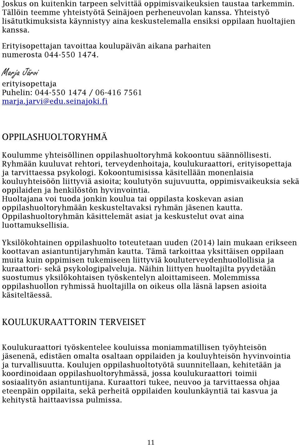 Marja Järvi erityisopettaja Puhelin: 044-550 1474 / 06-416 7561 marja.jarvi@edu.seinajoki.fi OPPILASHUOLTORYHMÄ Koulumme yhteisöllinen oppilashuoltoryhmä kokoontuu säännöllisesti.