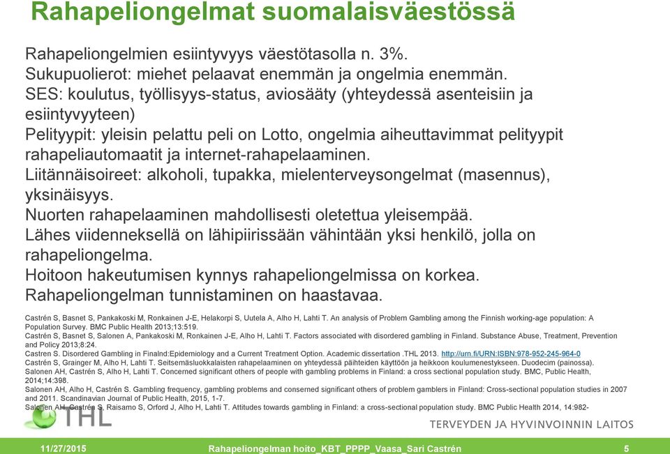 internet-rahapelaaminen. Liitännäisoireet: alkoholi, tupakka, mielenterveysongelmat (masennus), yksinäisyys. Nuorten rahapelaaminen mahdollisesti oletettua yleisempää.